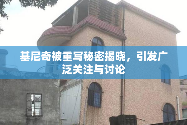 基尼奇被重写秘密揭晓，引发广泛关注与讨论