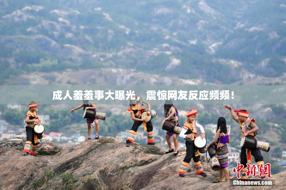 成人羞羞事大曝光，震惊网友反应频频！
