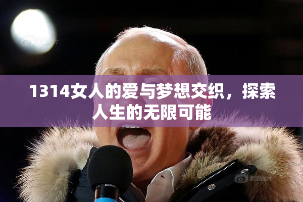 1314女人的爱与梦想交织，探索人生的无限可能