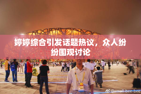 婷婷综合引发话题热议，众人纷纷围观讨论