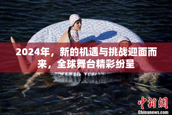 2024年，新的机遇与挑战迎面而来，全球舞台精彩纷呈