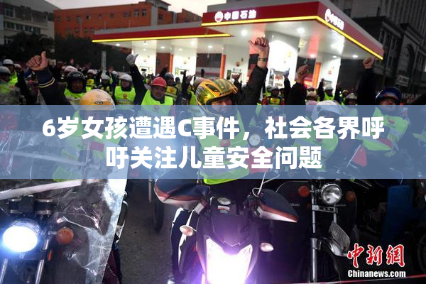 6岁女孩遭遇C事件，社会各界呼吁关注儿童安全问题