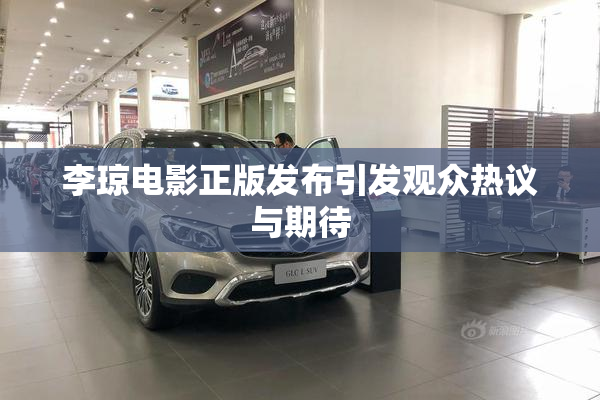 李琼电影正版发布引发观众热议与期待