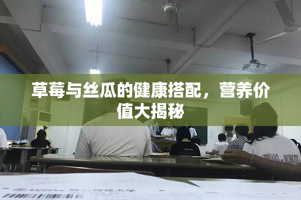 草莓与丝瓜的健康搭配，营养价值大揭秘