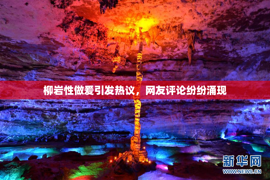 柳岩性做爰引发热议，网友评论纷纷涌现