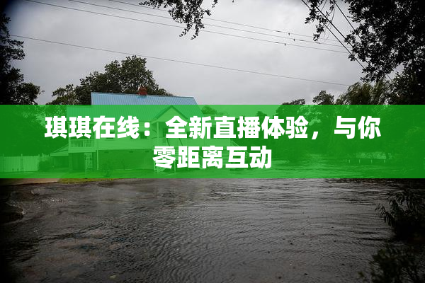 琪琪在线：全新直播体验，与你零距离互动