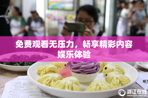 免费观看无压力，畅享精彩内容娱乐体验