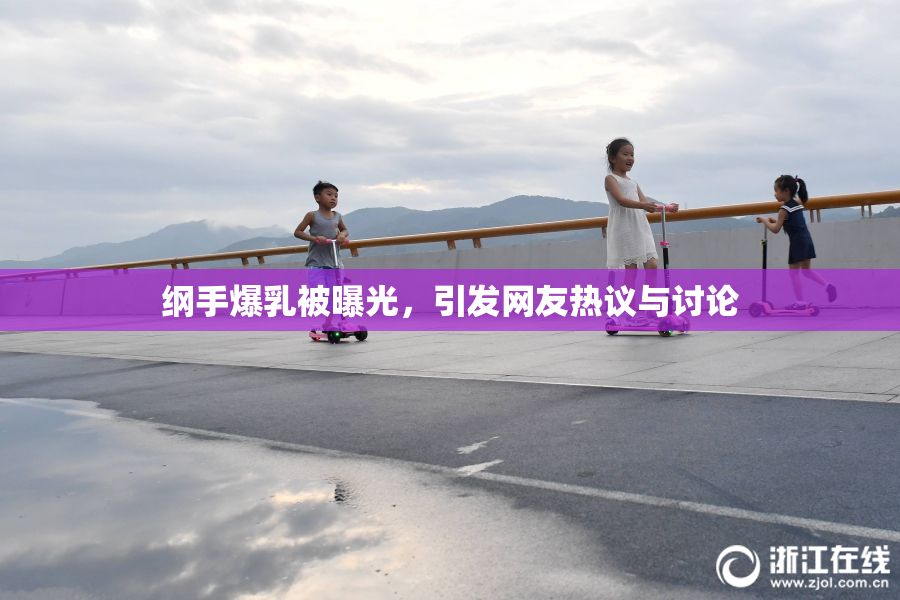 纲手爆乳被曝光，引发网友热议与讨论