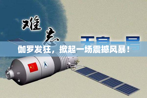 伽罗发狂，掀起一场震撼风暴！