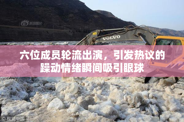 六位成员轮流出演，引发热议的躁动情绪瞬间吸引眼球
