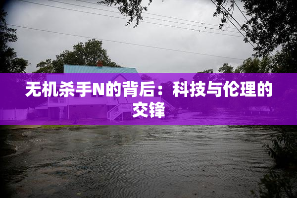 无机杀手N的背后：科技与伦理的交锋