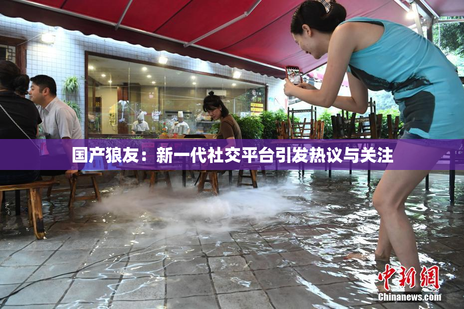 国产狼友：新一代社交平台引发热议与关注