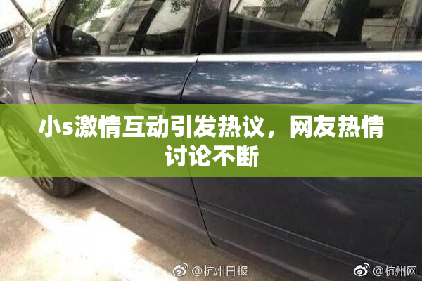 小s激情互动引发热议，网友热情讨论不断