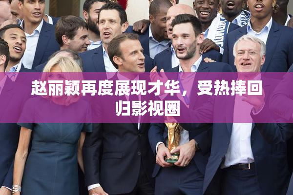 赵丽颖再度展现才华，受热捧回归影视圈