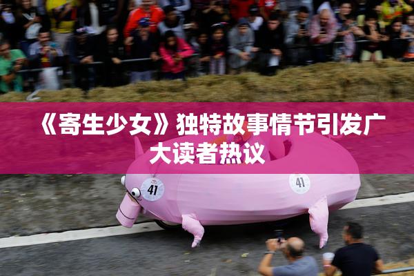 《寄生少女》独特故事情节引发广大读者热议