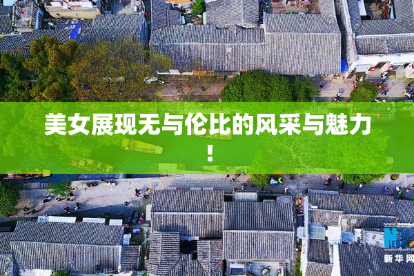 美女展现无与伦比的风采与魅力！