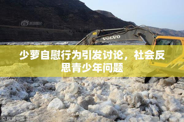 少萝自慰行为引发讨论，社会反思青少年问题