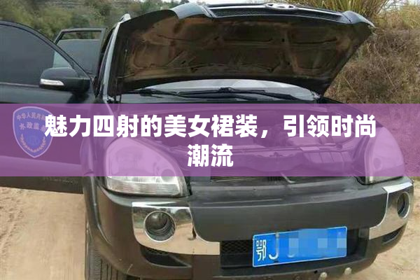 魅力四射的美女裙装，引领时尚潮流