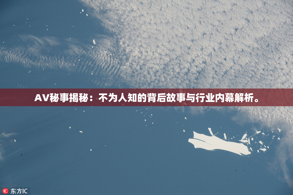 AV秘事揭秘：不为人知的背后故事与行业内幕解析。