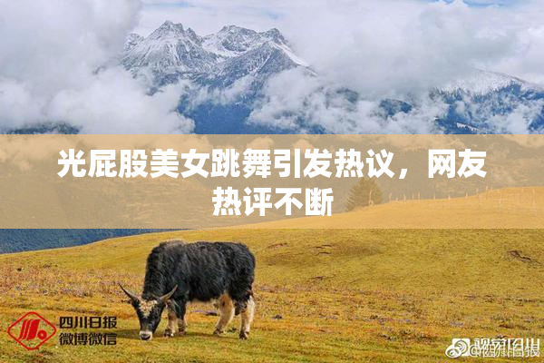 光屁股美女跳舞引发热议，网友热评不断