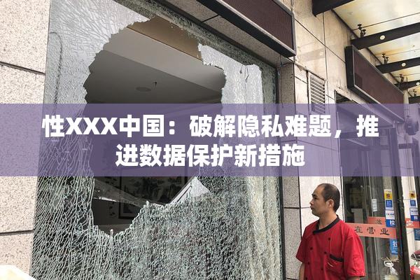 性XXX中国：破解隐私难题，推进数据保护新措施