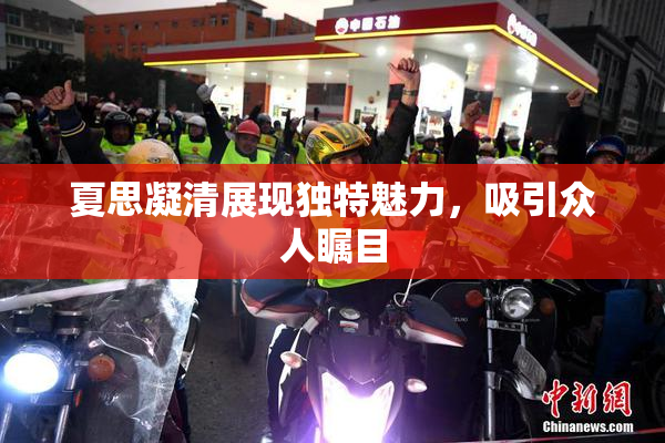 夏思凝清展现独特魅力，吸引众人瞩目