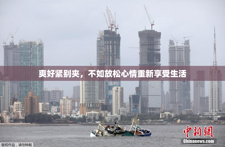爽好紧别夹，不如放松心情重新享受生活