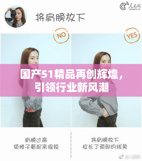 国产51精品再创辉煌，引领行业新风潮