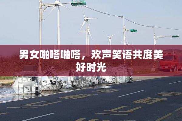 男女啪嗒啪嗒，欢声笑语共度美好时光