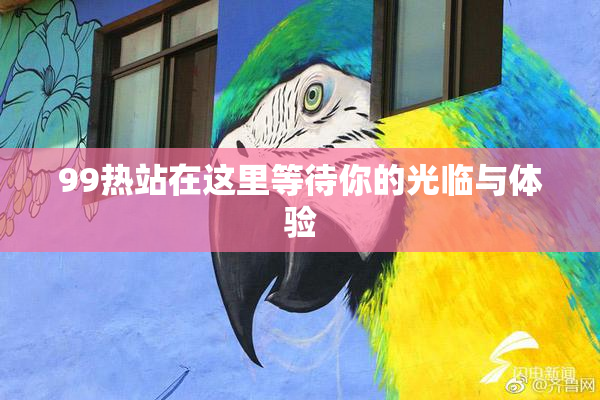 99热站在这里等待你的光临与体验