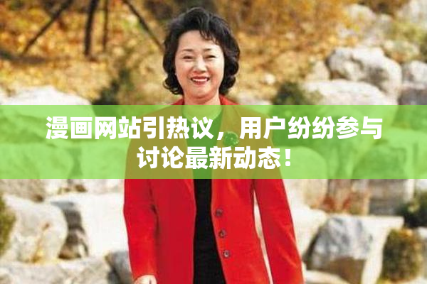 漫画网站引热议，用户纷纷参与讨论最新动态！