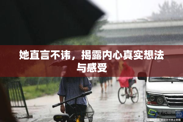 她直言不讳，揭露内心真实想法与感受