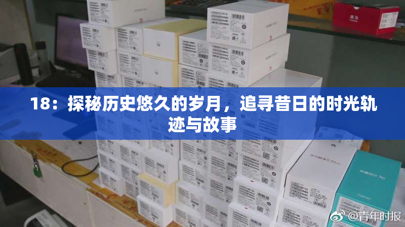 18：探秘历史悠久的岁月，追寻昔日的时光轨迹与故事
