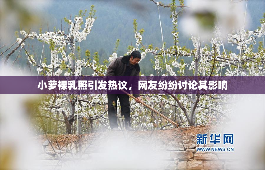 小萝裸乳照引发热议，网友纷纷讨论其影响