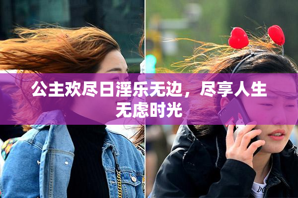 公主欢尽日淫乐无边，尽享人生无虑时光