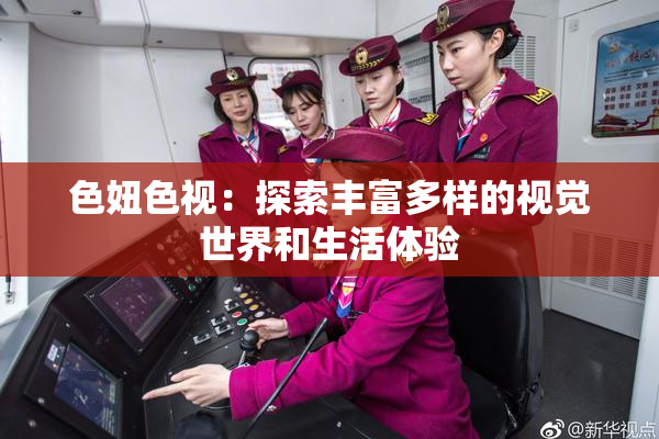 色妞色视：探索丰富多样的视觉世界和生活体验