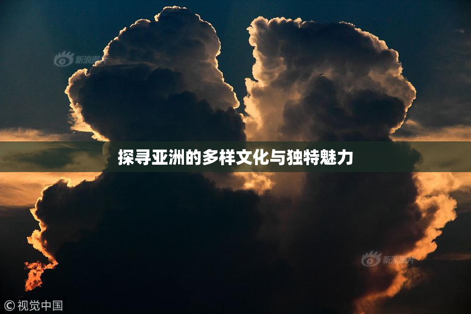 探寻亚洲的多样文化与独特魅力