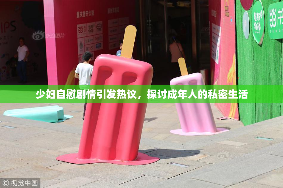 少妇自慰剧情引发热议，探讨成年人的私密生活