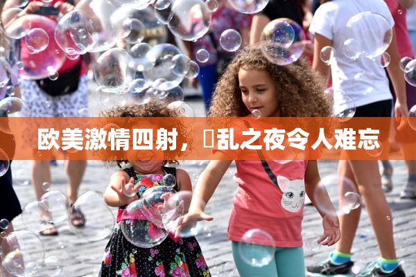 欧美激情四射，婬乱之夜令人难忘