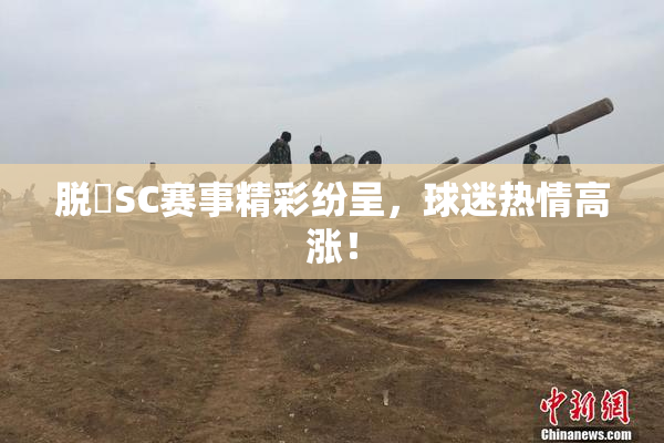 脱糞SC赛事精彩纷呈，球迷热情高涨！
