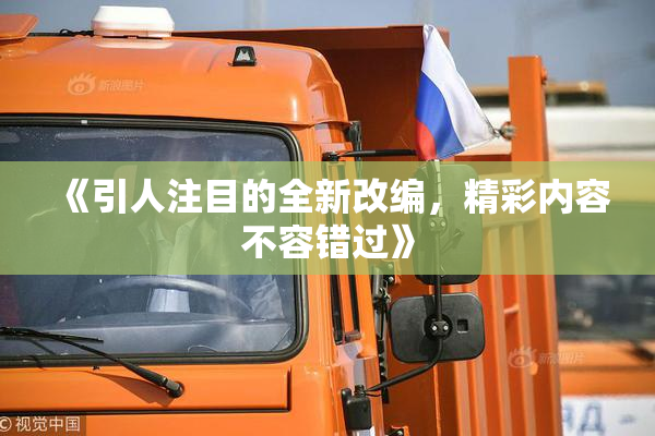 《引人注目的全新改编，精彩内容不容错过》
