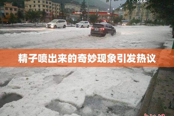 精子喷出来的奇妙现象引发热议