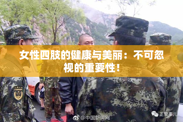 女性四肢的健康与美丽：不可忽视的重要性！