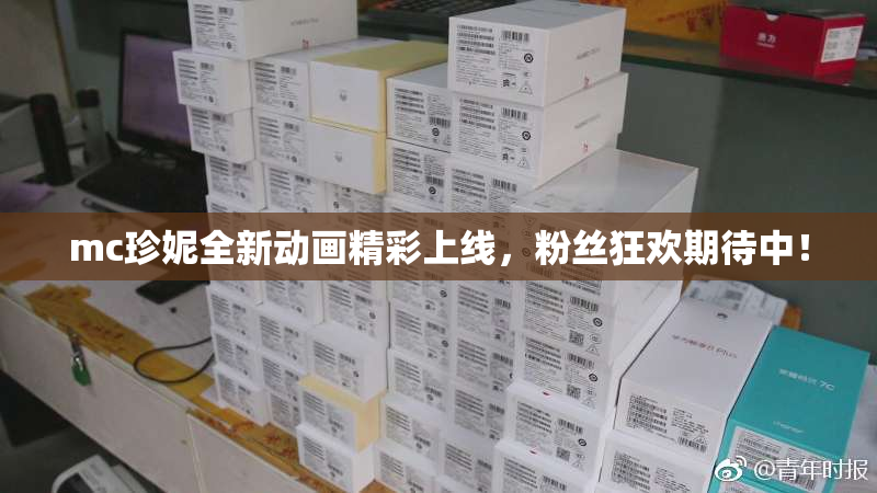 mc珍妮全新动画精彩上线，粉丝狂欢期待中！