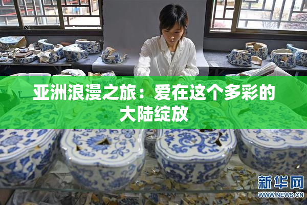 亚洲浪漫之旅：爱在这个多彩的大陆绽放