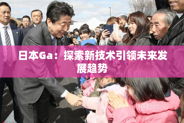 日本Ga：探索新技术引领未来发展趋势