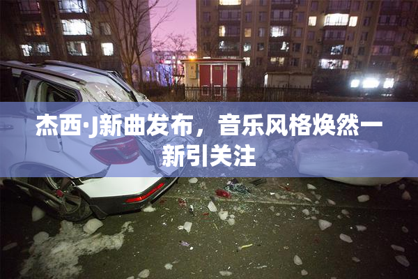 杰西·J新曲发布，音乐风格焕然一新引关注