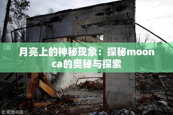月亮上的神秘现象：探秘moonca的奥秘与探索