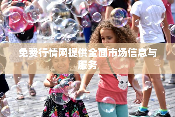 免费行情网提供全面市场信息与服务