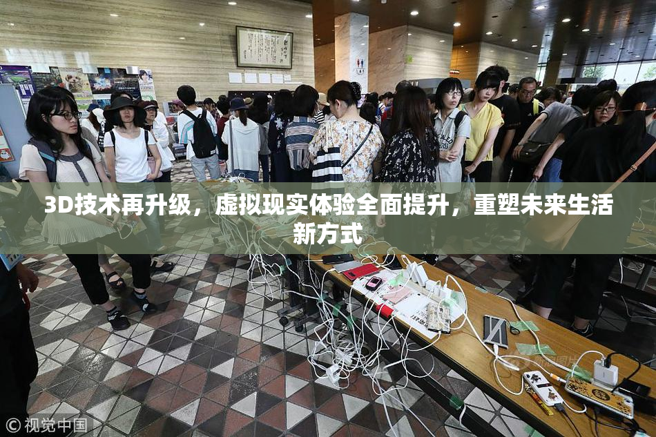 3D技术再升级，虚拟现实体验全面提升，重塑未来生活新方式